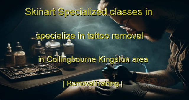 Skinart Specialized classes in specialize in tattoo removal in Collingbourne Kingston area | RemovalTraining | RemovalClasses | SkinartTraining-United Kingdom